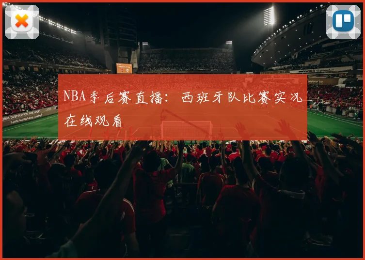 NBA季后赛直播：西班牙队比赛实况在线观看