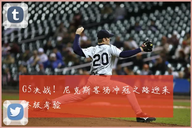 G5决战！尼克斯客场冲冠之路迎来终极考验